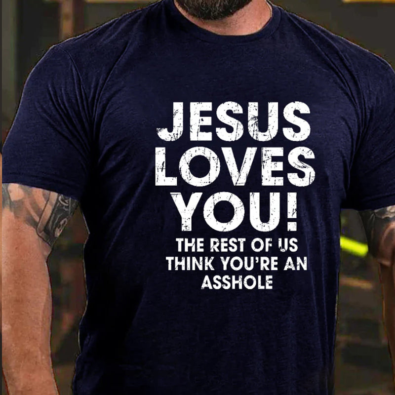 Jesus Loves You The Rest Of Us Think You're An Asshole T-shirt