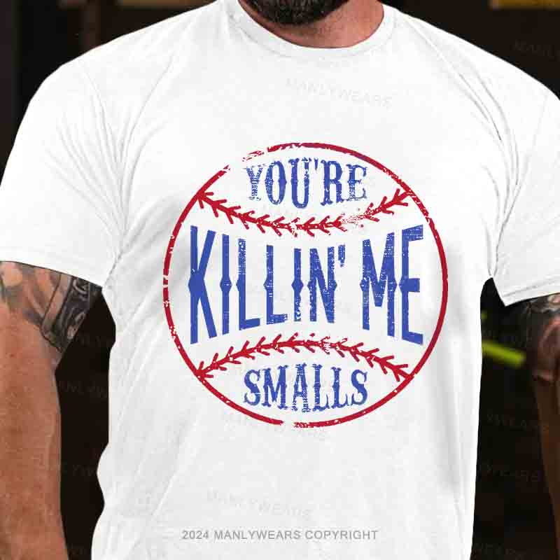 You're Killin Me Smalls Men's T-Shirt