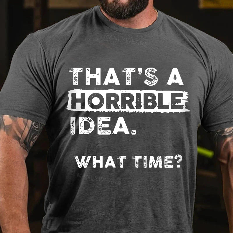 That Is A Horrible Idea What Time? Men's T-Shirt