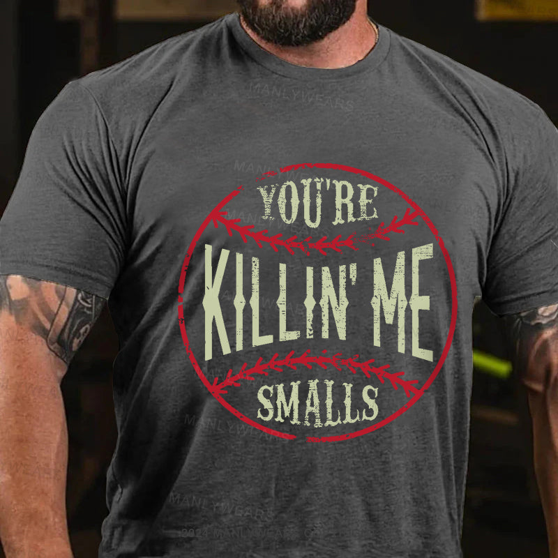 You're Killin Me Smalls Men's T-Shirt