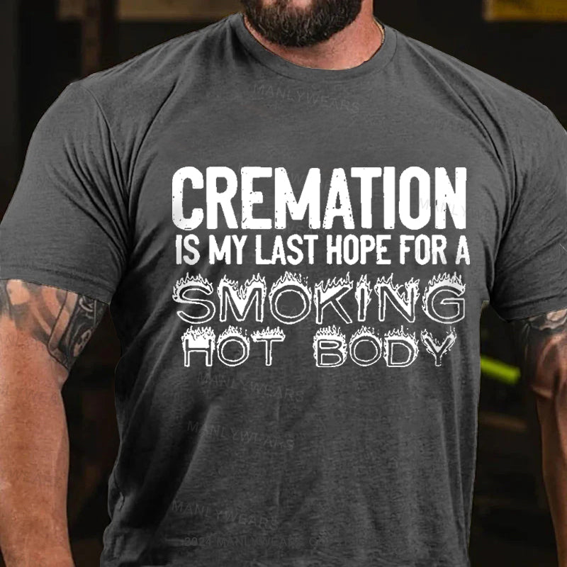 Cremation Is My Last Hope For A Smoking Hot Body Men's T-Shirt