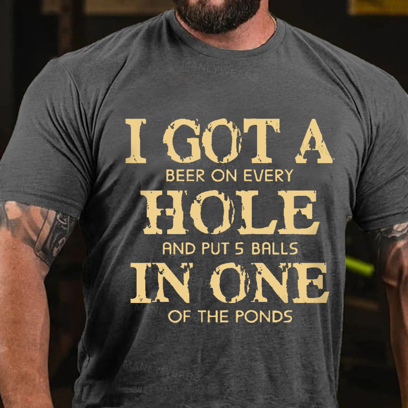 I Got A Beer On Ever Hole And Put 5 Balls In One Of The Ponds Men's T-Shirt