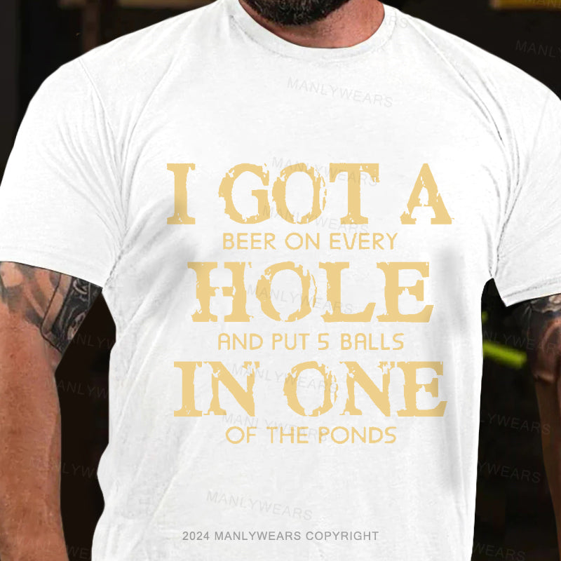 I Got A Beer On Ever Hole And Put 5 Balls In One Of The Ponds Men's T-Shirt