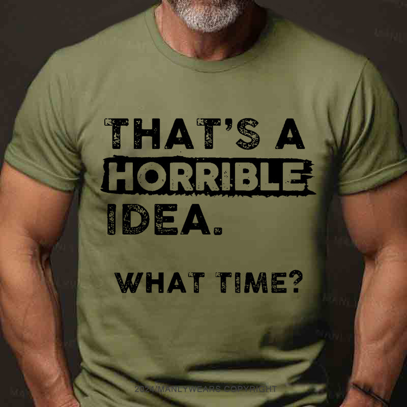 That Is A Horrible Idea What Time? Men's T-Shirt