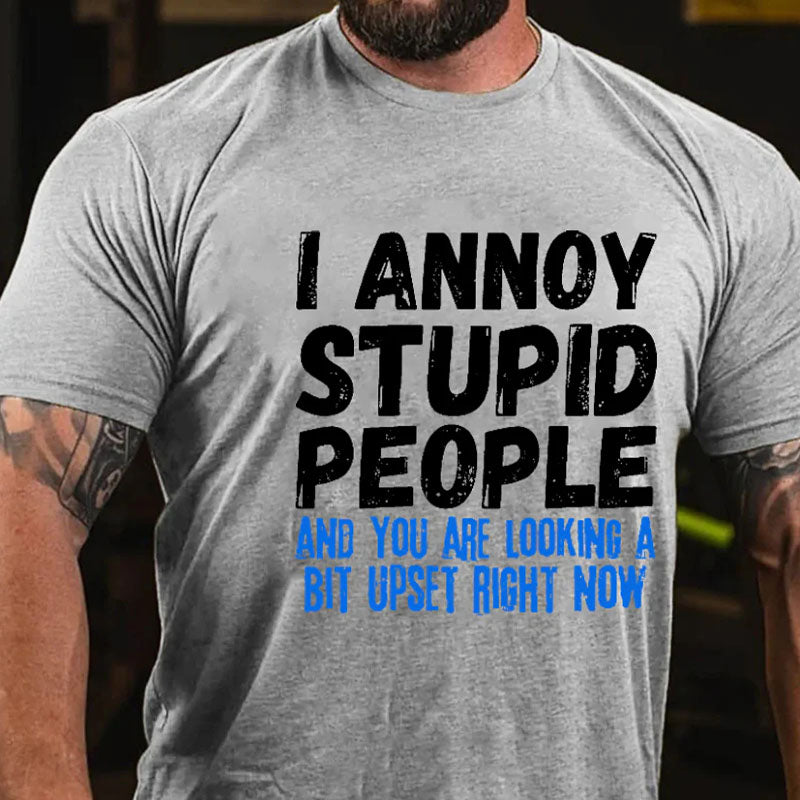 I Annoy Stupid People And You Are Looking A Bit Upset Right Now Funny T-shirt